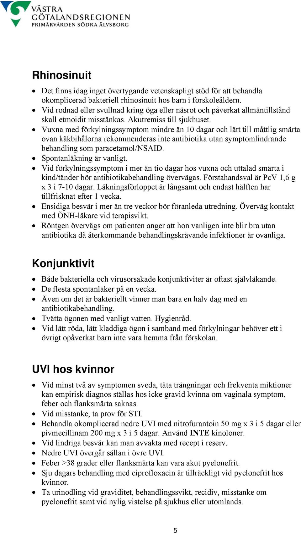 Vuxna med förkylningssymptom mindre än 10 dagar och lätt till måttlig smärta ovan käkbihålorna rekommenderas inte antibiotika utan symptomlindrande behandling som paracetamol/nsaid.