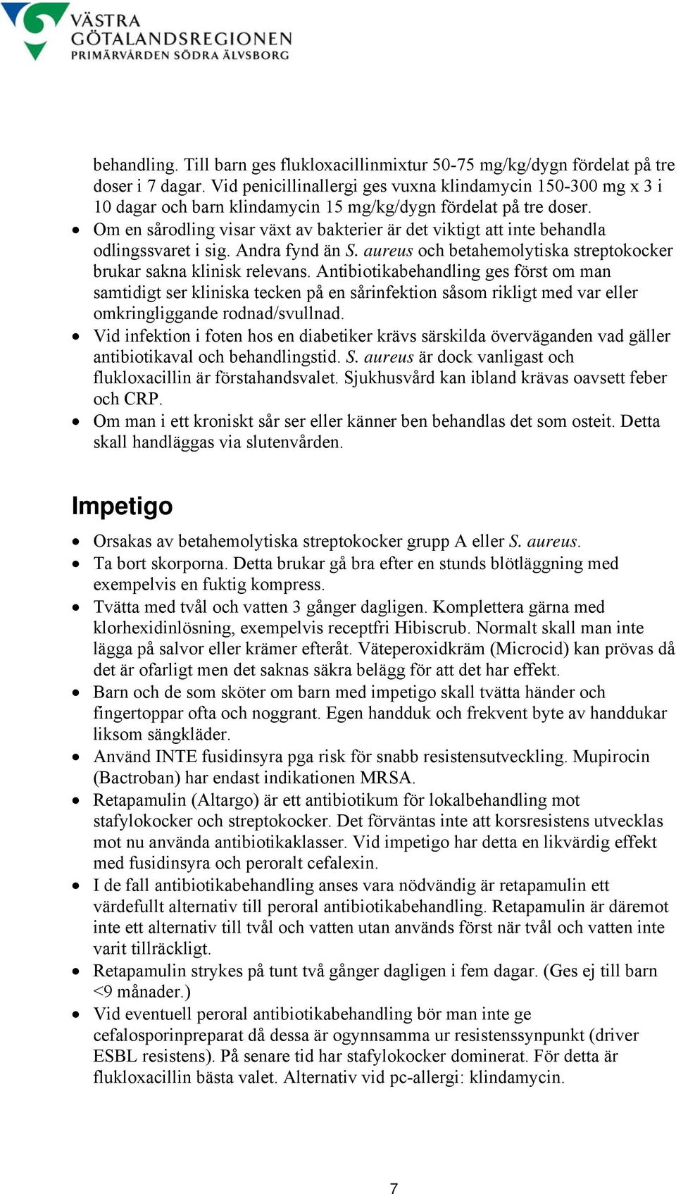 Om en sårodling visar växt av bakterier är det viktigt att inte behandla odlingssvaret i sig. Andra fynd än S. aureus och betahemolytiska streptokocker brukar sakna klinisk relevans.