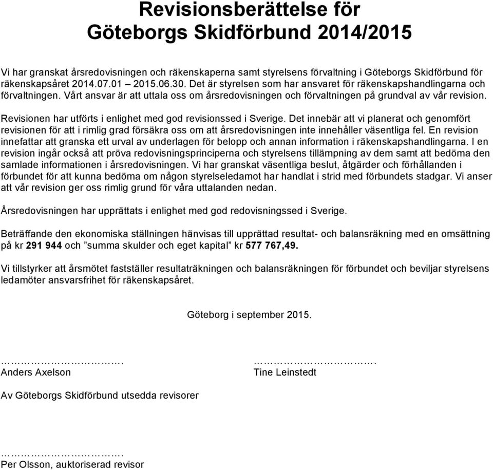 Revisionen har utförts i enlighet med god revisionssed i Sverige.