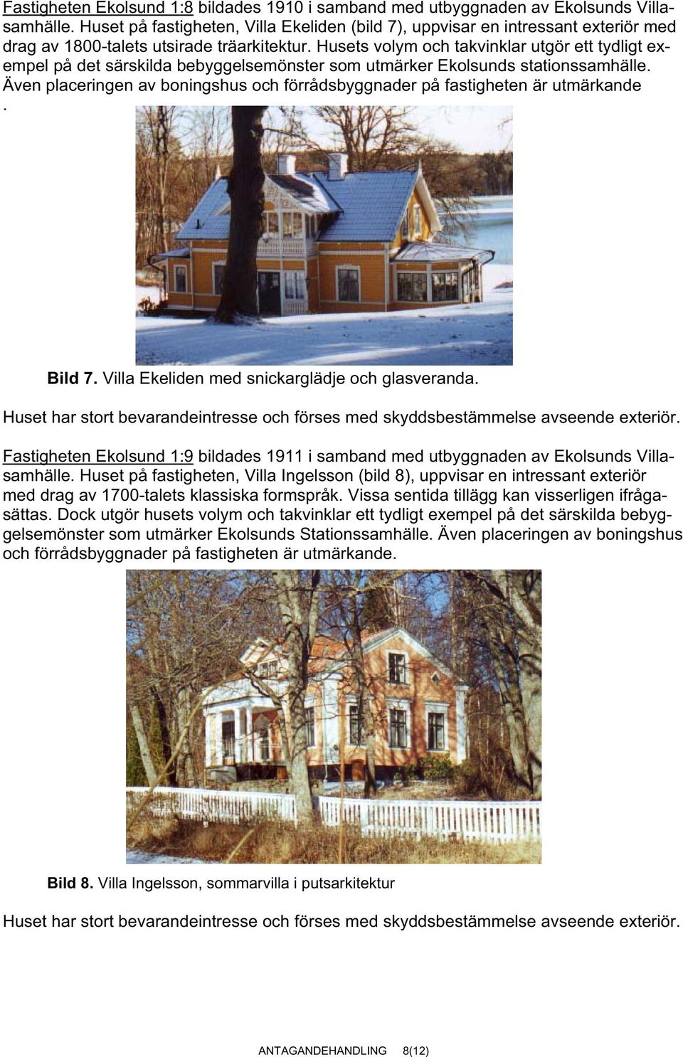 Husets volym och takvinklar utgör ett tydligt exempel på det särskilda bebyggelsemönster som utmärker Ekolsunds stationssamhälle.
