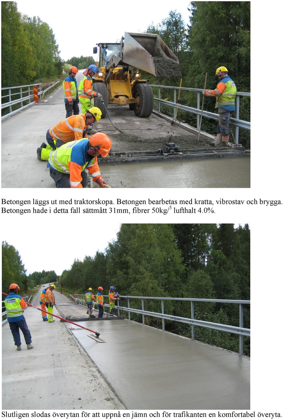 Betongen hade i detta fall sättmått 31mm, fibrer 50kg/3