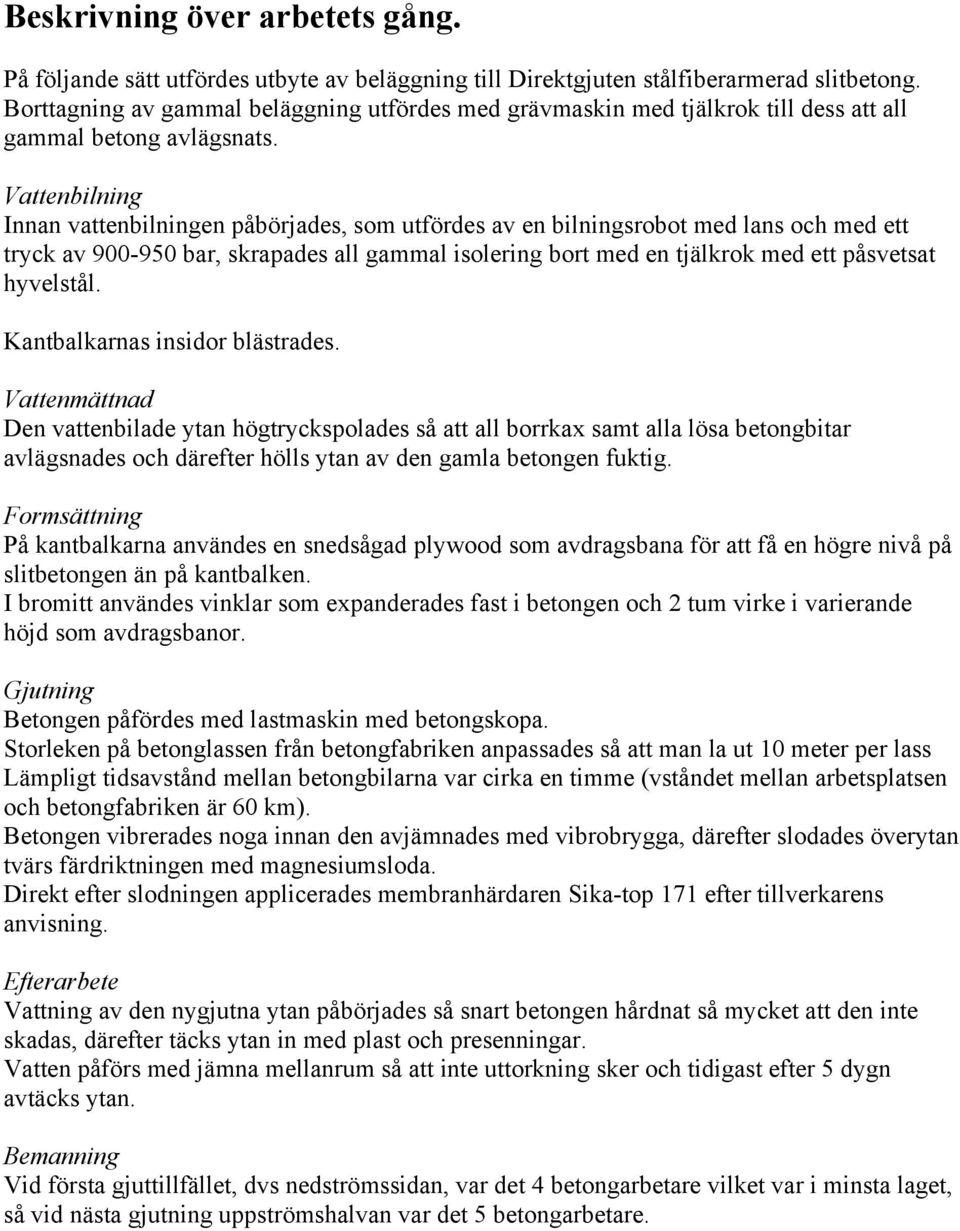 Vattenbilning Innan vattenbilningen påbörjades, som utfördes av en bilningsrobot med lans och med ett tryck av 900-950 bar, skrapades all gammal isolering bort med en tjälkrok med ett påsvetsat