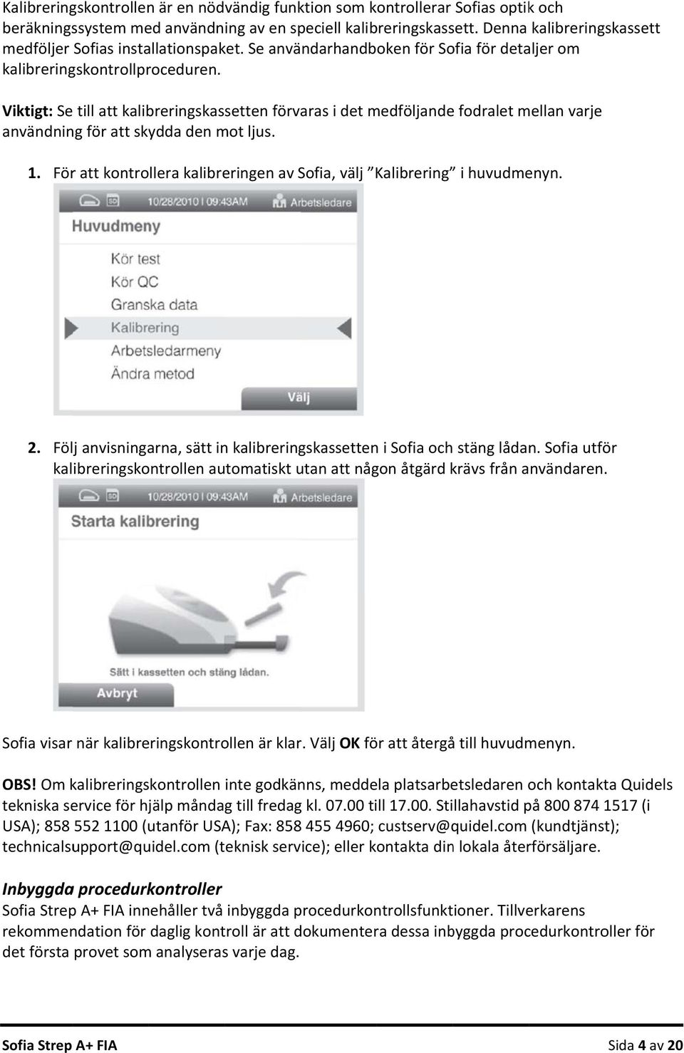 Viktigt: Se till att kalibreringskassetten förvaras i det medföljandee fodralet mellan varje användning för att skydda den mot ljus. 1.