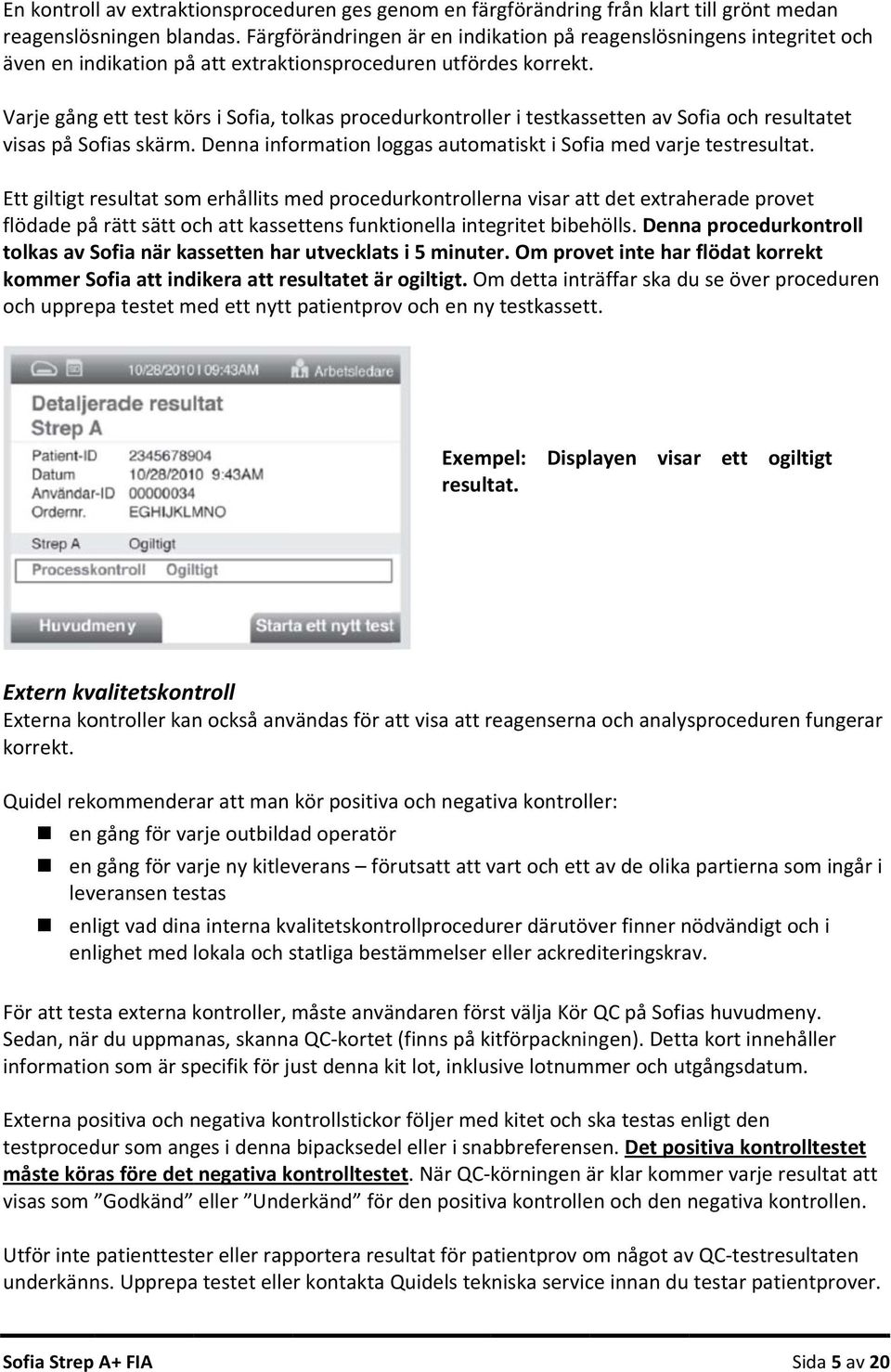 Varje gångg ett test körs i Sofia, tolkas procedurkontroller i testkassetten av Sofia och resultatet visas på Sofias skärm. Denna information loggas automatiskt i Sofia med varje testresultat.