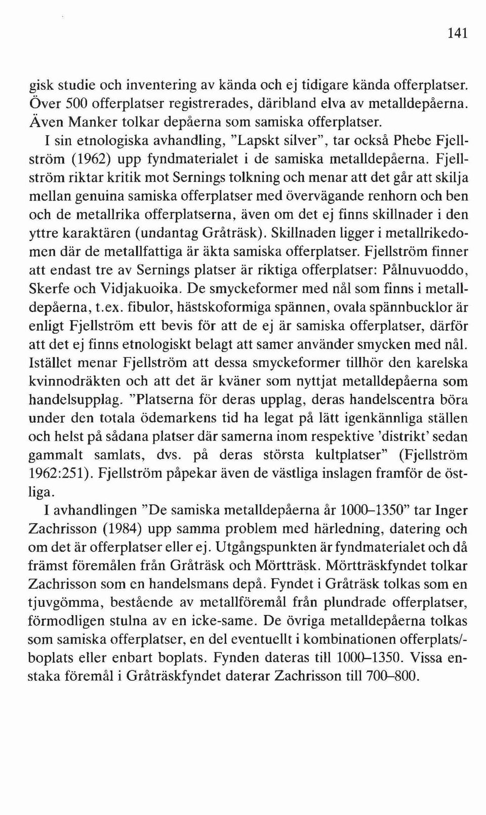 Fjellström riktar kritik mot Sernings tolkning och menar att det går att skilja mellan genuina samiska offerplatser med övervägande renhorn och ben och de metallrika offerplatserna, även om det ej