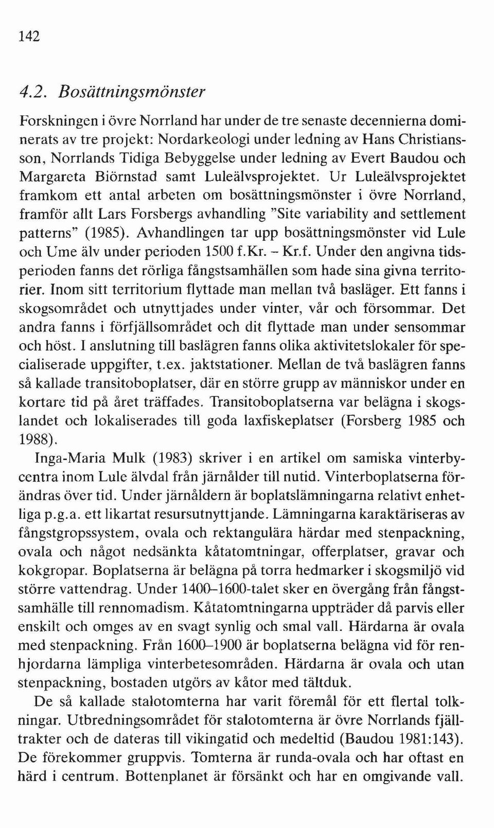 Ur Luleälvsprojektet framkom ett antal arbeten om bosättningsmönster i övre Norrland, framför allt Lars Forsbergs avhandling "Site variability and settlement patterns" (1985).