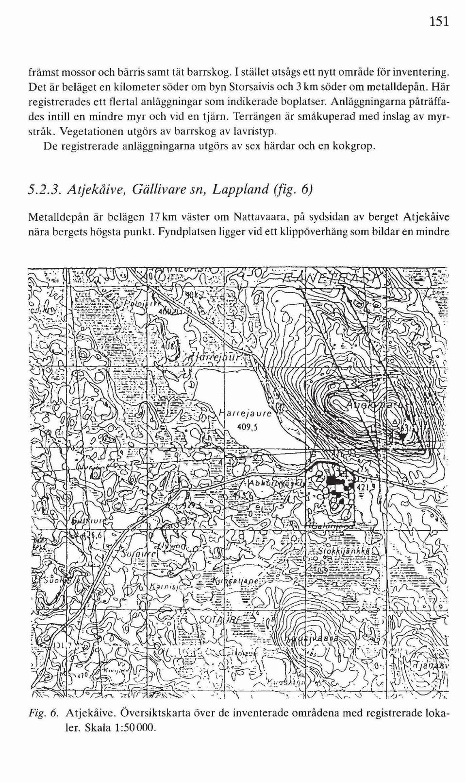 Vegetationen utgörs av barrskog av lavristyp. De registrerade anläggningarna utgörs av sex härdar och en kokgrop. 5.2.3. Atjekåive, Gällivare sn, Lappland (fig.