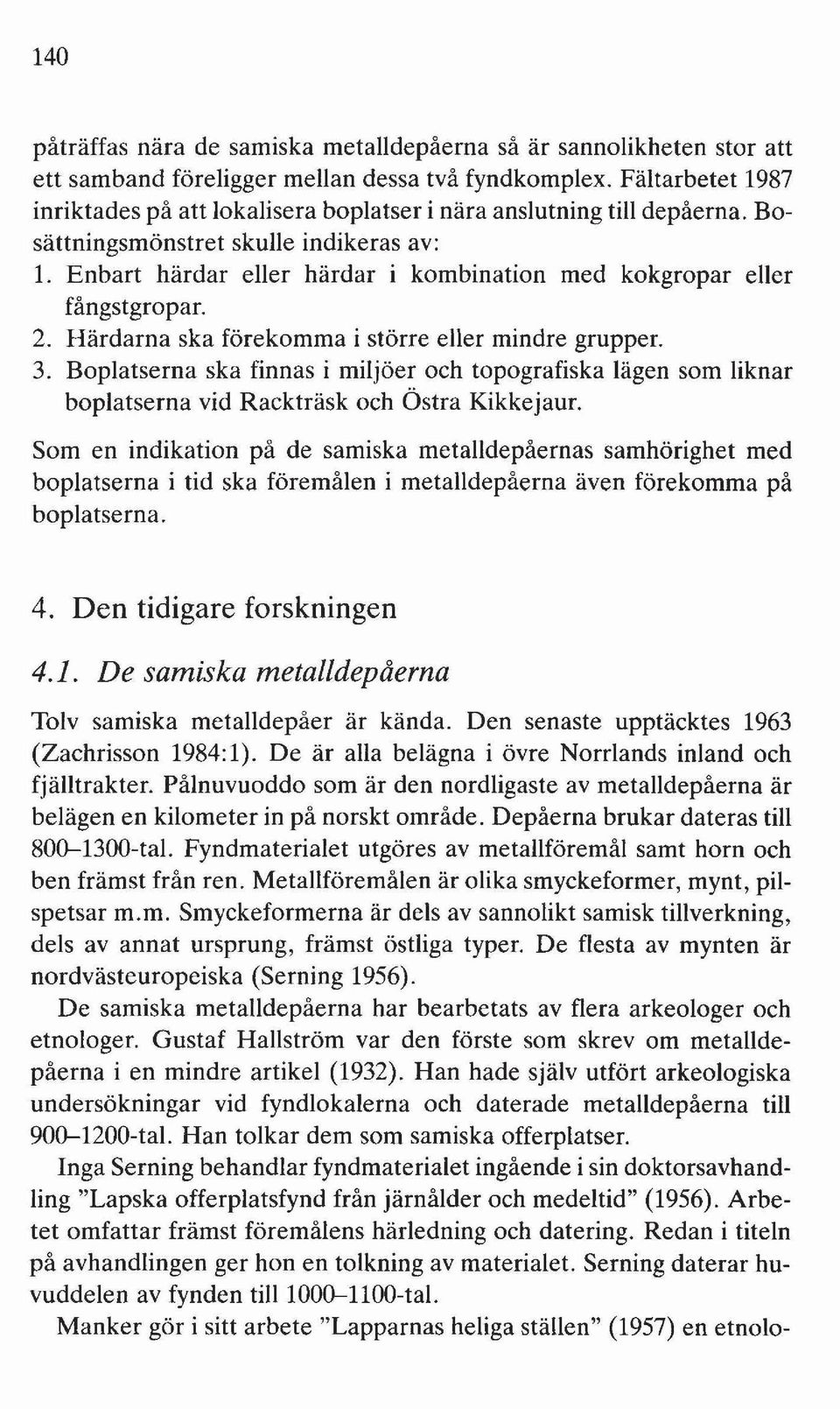Enbart härdar eller härdar i kombination med kokgropar eller fångstgropar. 2. Härdarna ska förekomma i större eller mindre grupper. 3.