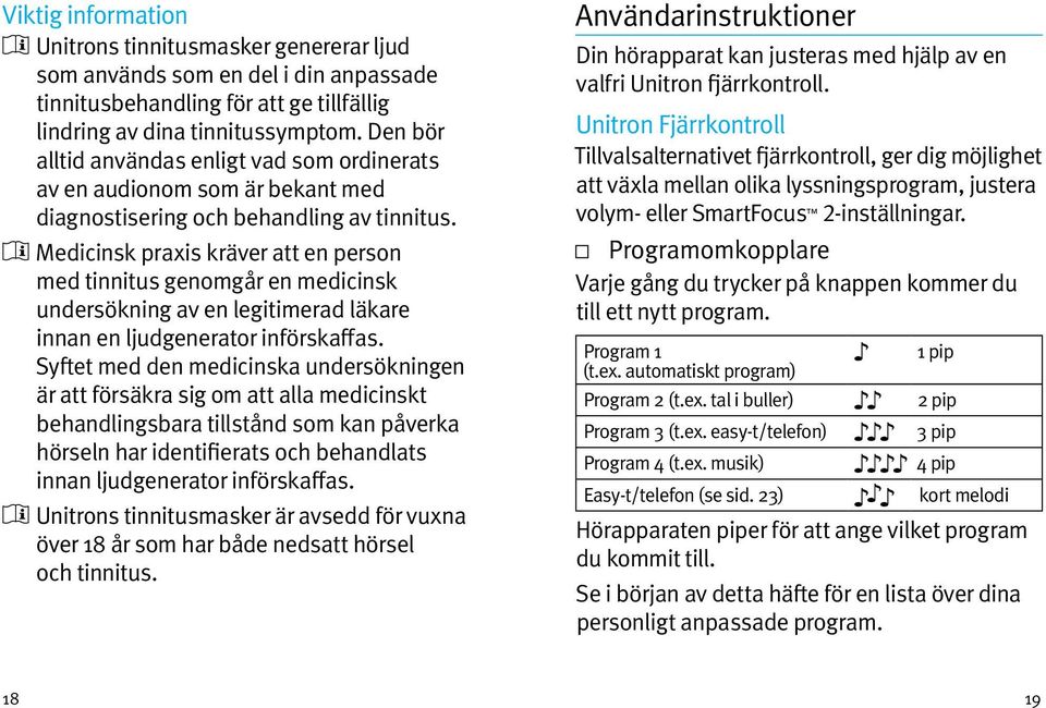 Medicinsk praxis kräver att en person med tinnitus genomgår en medicinsk undersökning av en legitimerad läkare innan en ljudgenerator införskaffas.