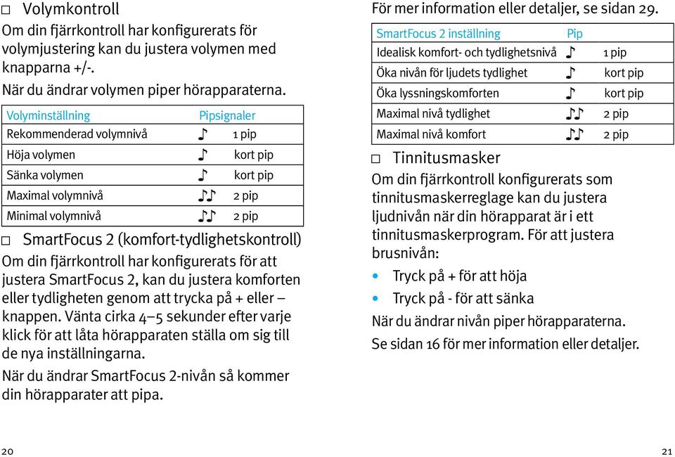 din fjärrkontroll har konfigurerats för att justera SmartFocus 2, kan du justera komforten eller tydligheten genom att trycka på + eller knappen.