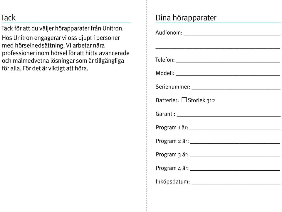 Vi arbetar nära professioner inom hörsel för att hitta avancerade och målmedvetna lösningar som är