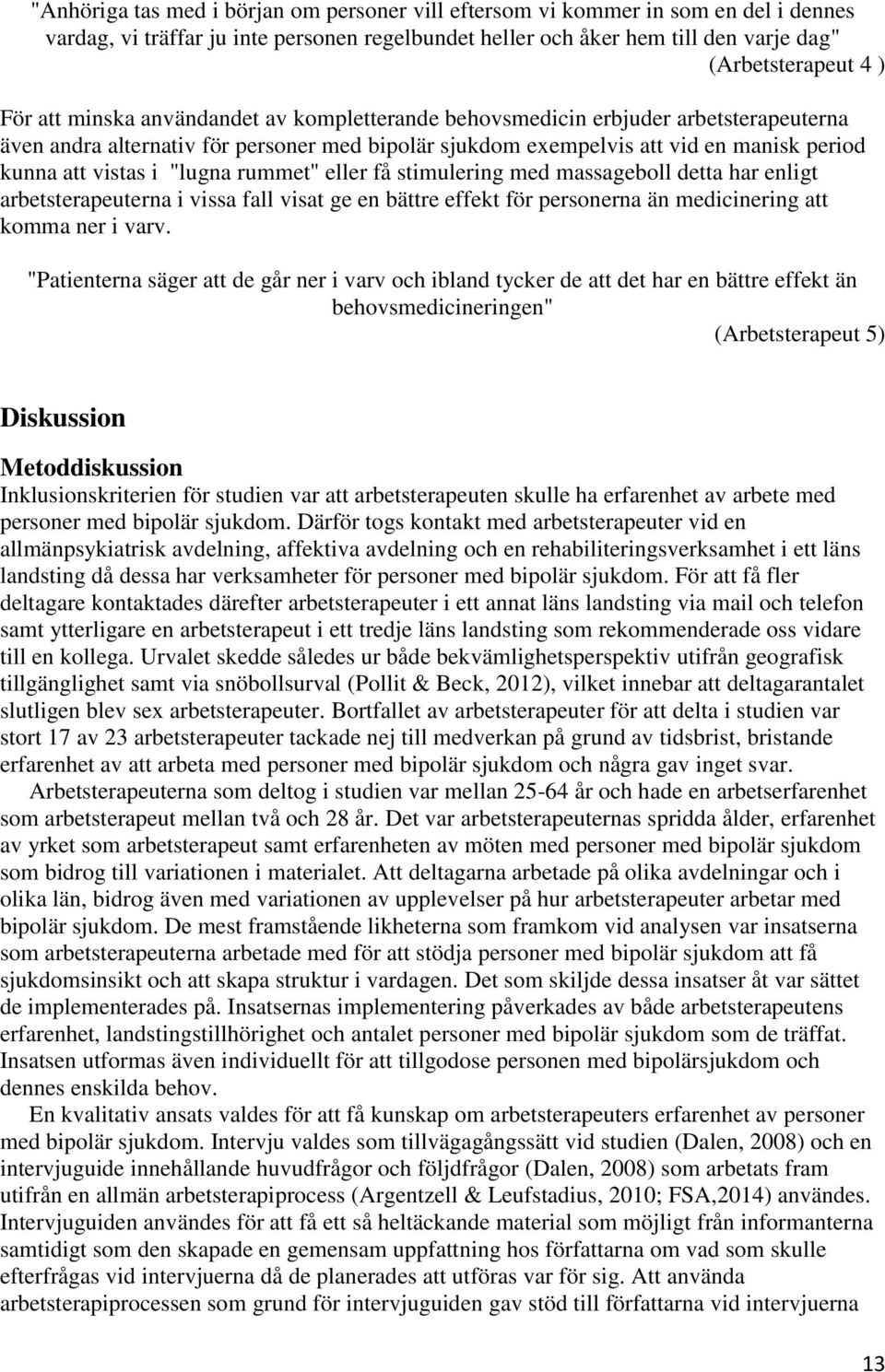 rummet" eller få stimulering med massageboll detta har enligt arbetsterapeuterna i vissa fall visat ge en bättre effekt för personerna än medicinering att komma ner i varv.