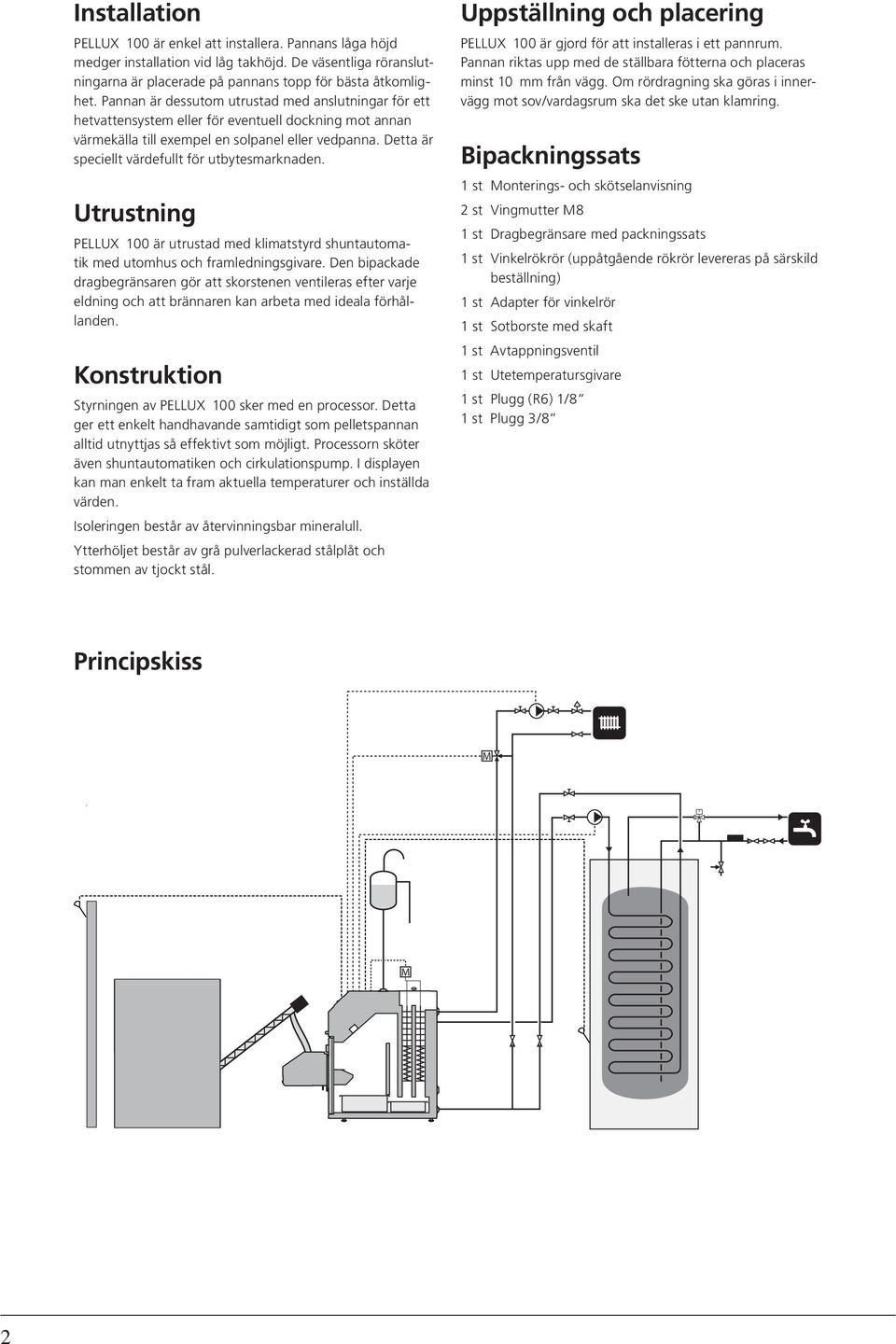 Detta är speciellt värdefullt för utbytesmarknaden. Utrustning PELLUX 100 är utrustad med klimatstyrd shuntautomatik med utomhus och framledningsgivare.