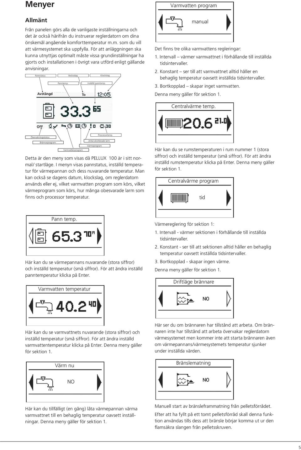 Veckodag To Klockslag Inställd panntemp. Varmvatten program manual Det finns tre olika varmvattens regleringar: 1. Intervall värmer varmvattnet i förhållande till inställda tidsintervaller. 2.