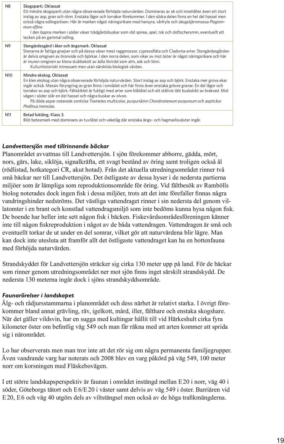 Här är marken något näringsrikare med harsyra, vårfryle och skogstjärnmossa Plagiomnium affine.