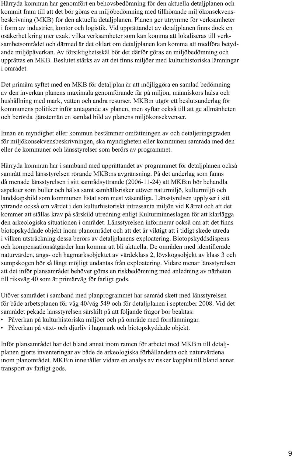 Av försiktighetsskäl bör det därför göras en miljöbedömning och i området.