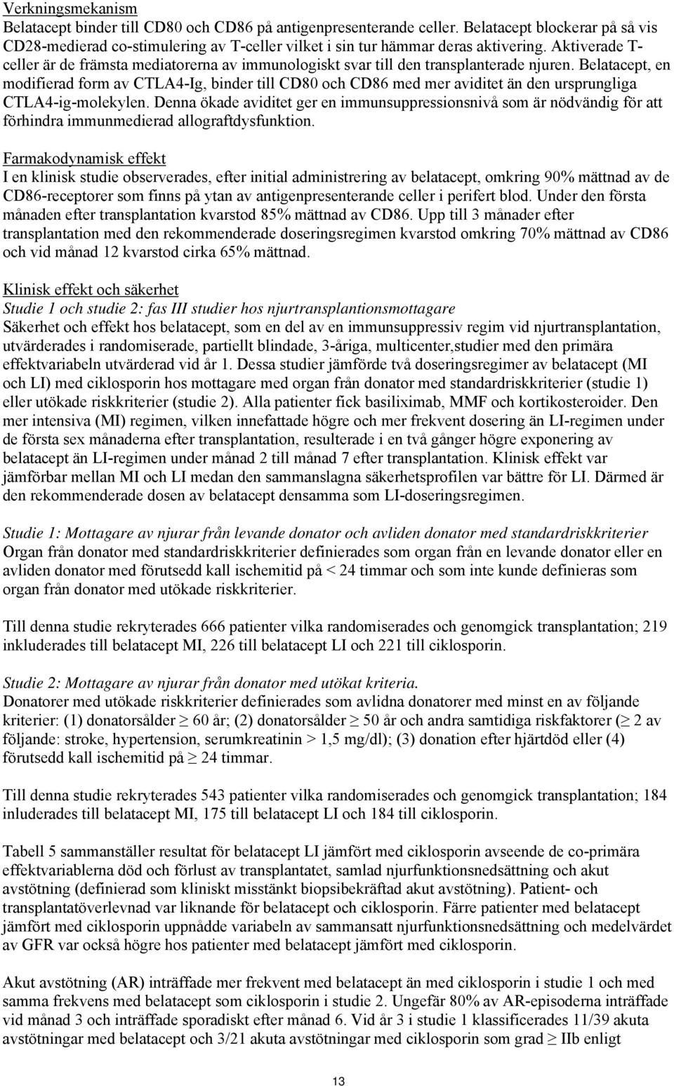 Belatacept, en modifierad form av CTLA4-Ig, binder till CD80 och CD86 med mer aviditet än den ursprungliga CTLA4-ig-molekylen.