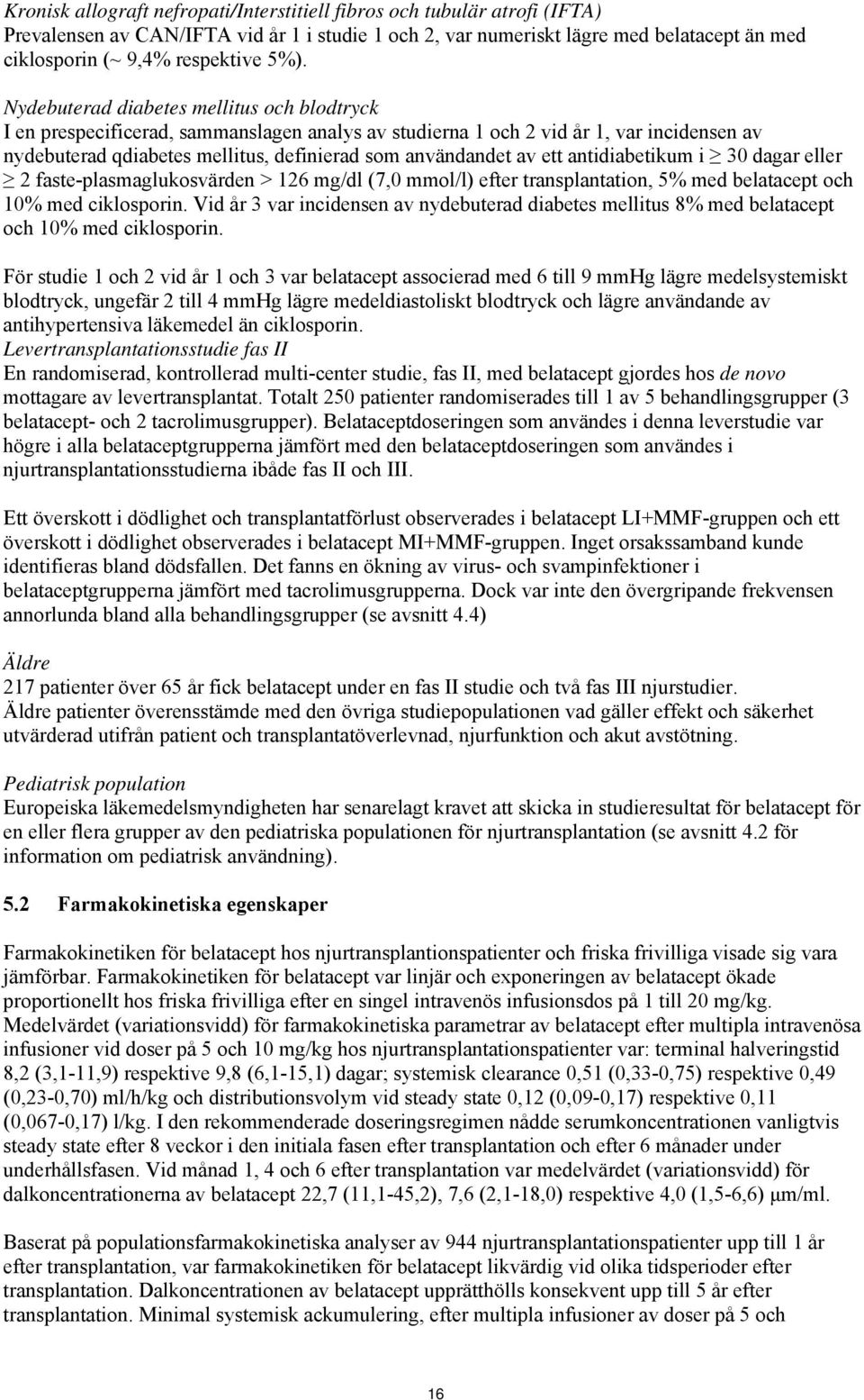 av ett antidiabetikum i 30 dagar eller 2 faste-plasmaglukosvärden > 126 mg/dl (7,0 mmol/l) efter transplantation, 5% med belatacept och 10% med ciklosporin.