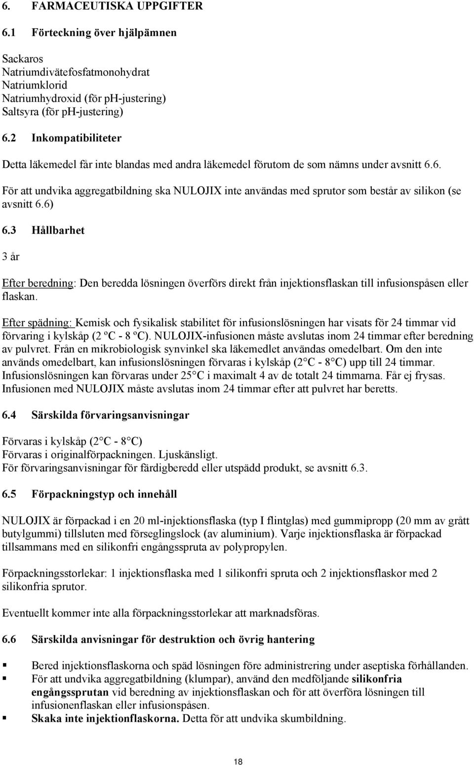 6. För att undvika aggregatbildning ska NULOJIX inte användas med sprutor som består av silikon (se avsnitt 6.6) 6.
