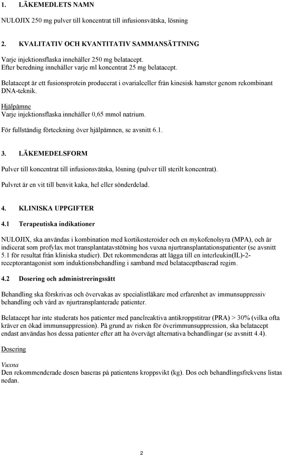 Hjälpämne Varje injektionsflaska innehåller 0,65 mmol natrium. För fullständig förteckning över hjälpämnen, se avsnitt 6.1. 3.