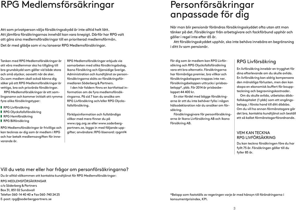 Personförsäkringar anpassade för dig När man blir pensionär förändras försäkringsskyddet ofta utan att man tänker på det.