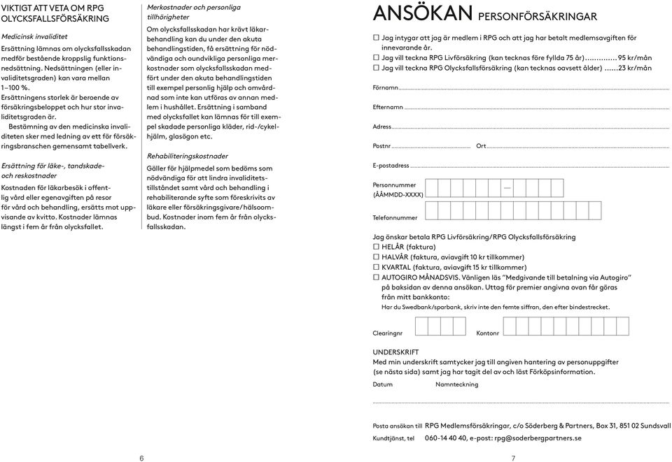 Bestämning av den medicinska invaliditeten sker med ledning av ett för försäkringsbranschen gemensamt tabellverk.