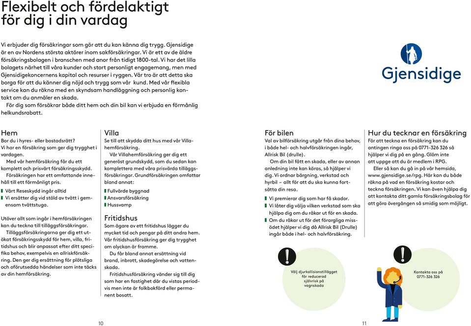 Vi har det lilla bolagets närhet till våra kunder och stort personligt engagemang, men med Gjensidigekoncernens kapital och resurser i ryggen.