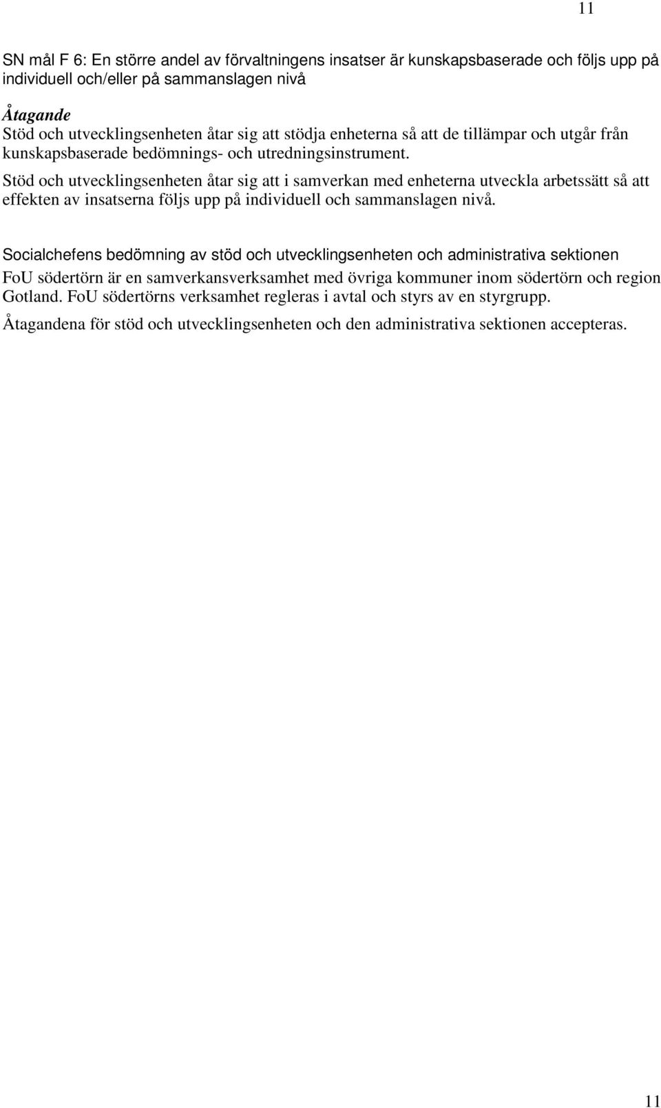 Stöd och utvecklingsenheten åtar sig att i samverkan med enheterna utveckla arbetssätt så att effekten av insatserna följs upp på individuell och sammanslagen nivå.