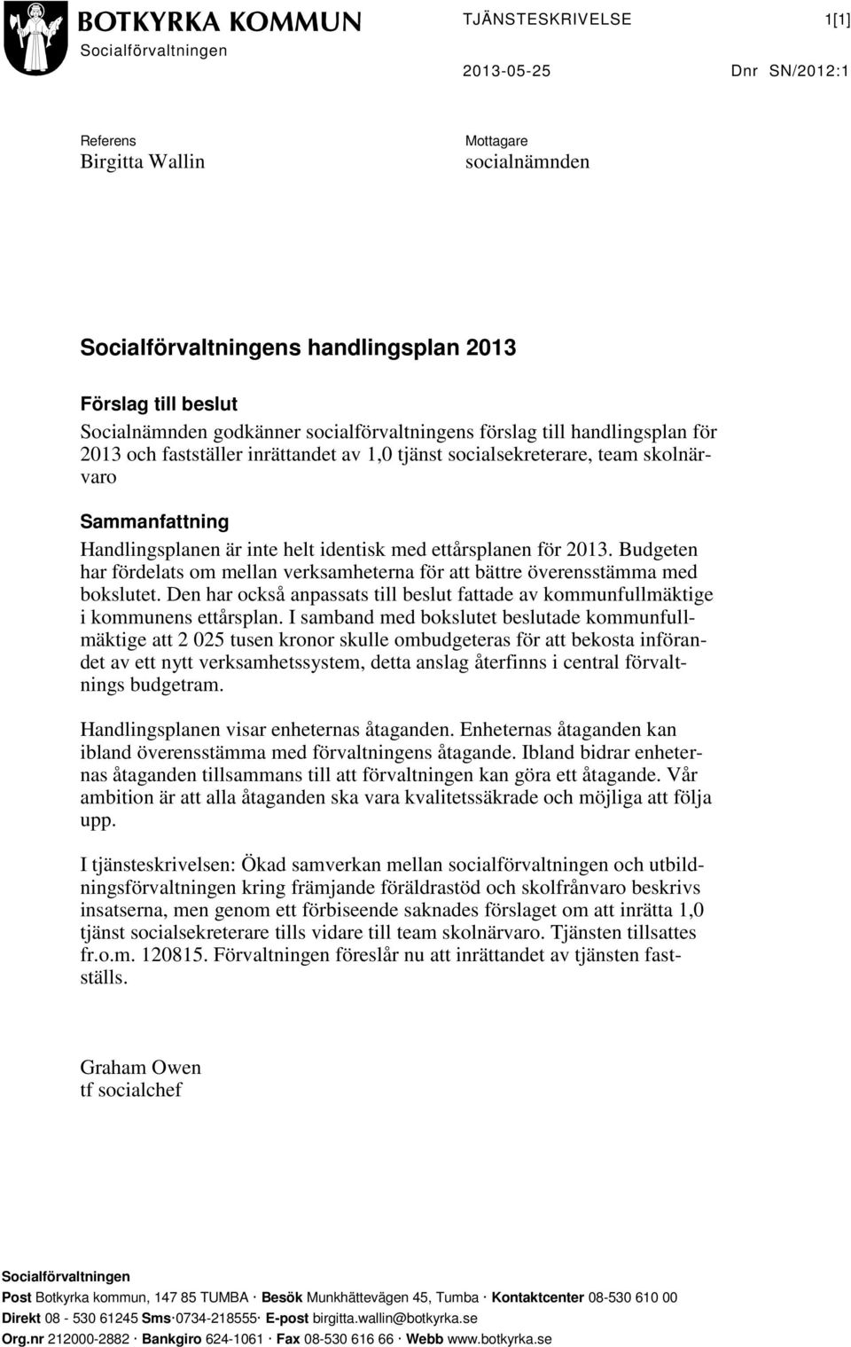 ettårsplanen för 2013. Budgeten har fördelats om mellan verksamheterna för att bättre överensstämma med bokslutet.