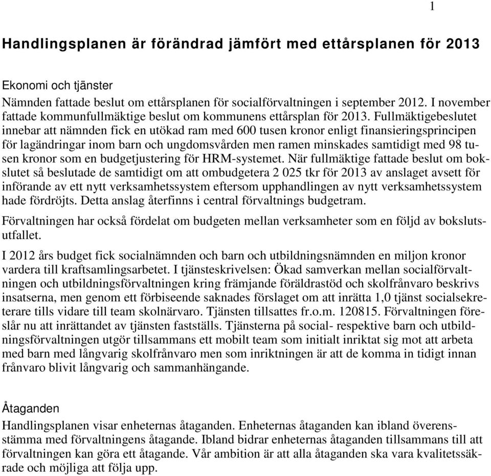 Fullmäktigebeslutet innebar att nämnden fick en utökad ram med 600 tusen kronor enligt finansieringsprincipen för lagändringar inom barn och ungdomsvården men ramen minskades samtidigt med 98 tusen