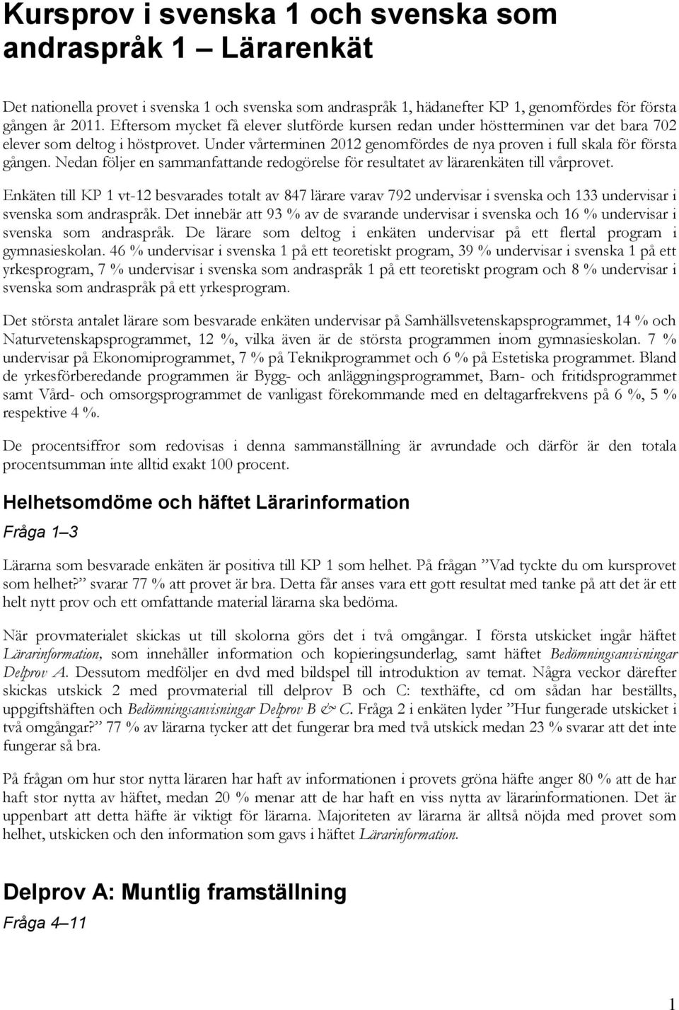 Nedan följer en sammanfattande redogörelse för resultatet av lärarenkäten till vårprovet.