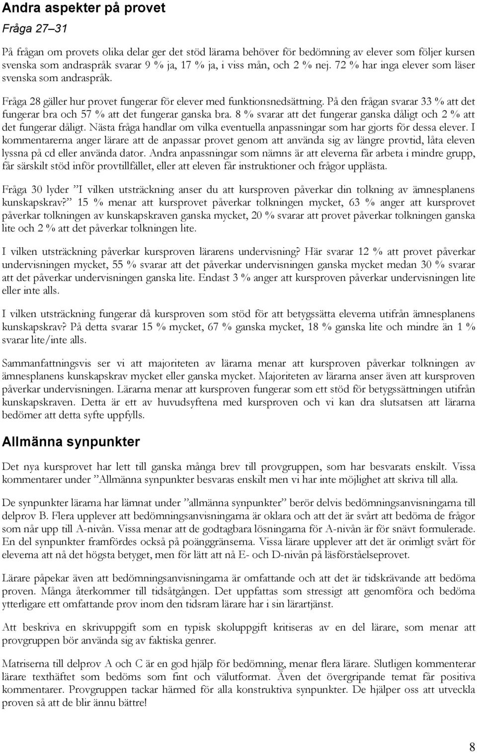 På den frågan svarar 33 % att det fungerar bra och 57 % att det fungerar ganska bra. 8 % svarar att det fungerar ganska dåligt och 2 % att det fungerar dåligt.