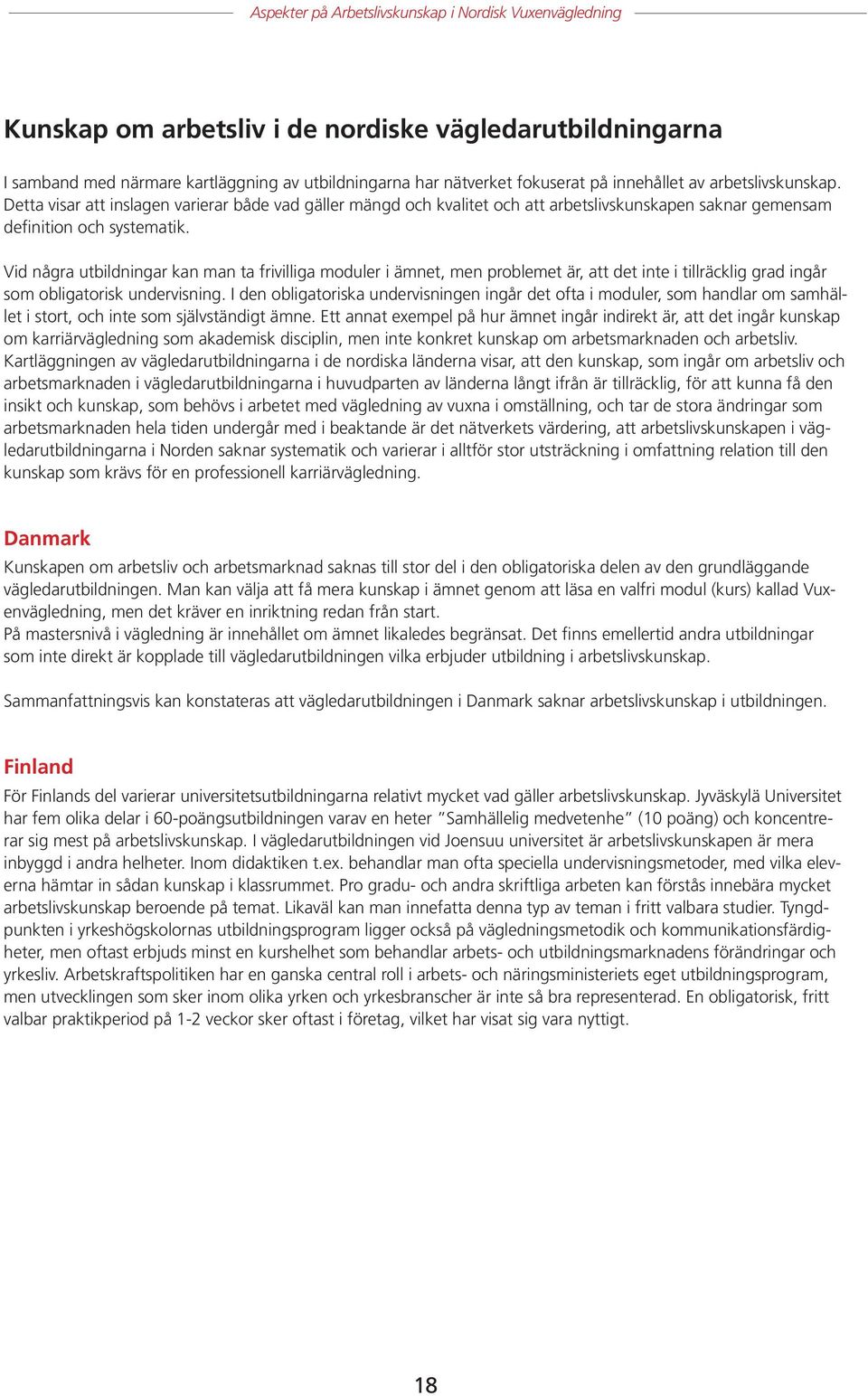 Vid några utbildningar kan man ta frivilliga moduler i ämnet, men problemet är, att det inte i tillräcklig grad ingår som obligatorisk undervisning.