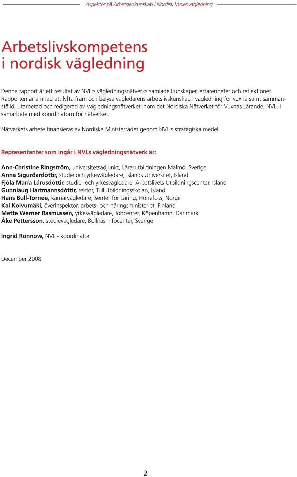 Vuxnas Lärande, NVL, i samarbete med koordinatorn för nätverket. Nätverkets arbete finansieras av Nordiska Ministerrådet genom NVL:s strategiska medel.