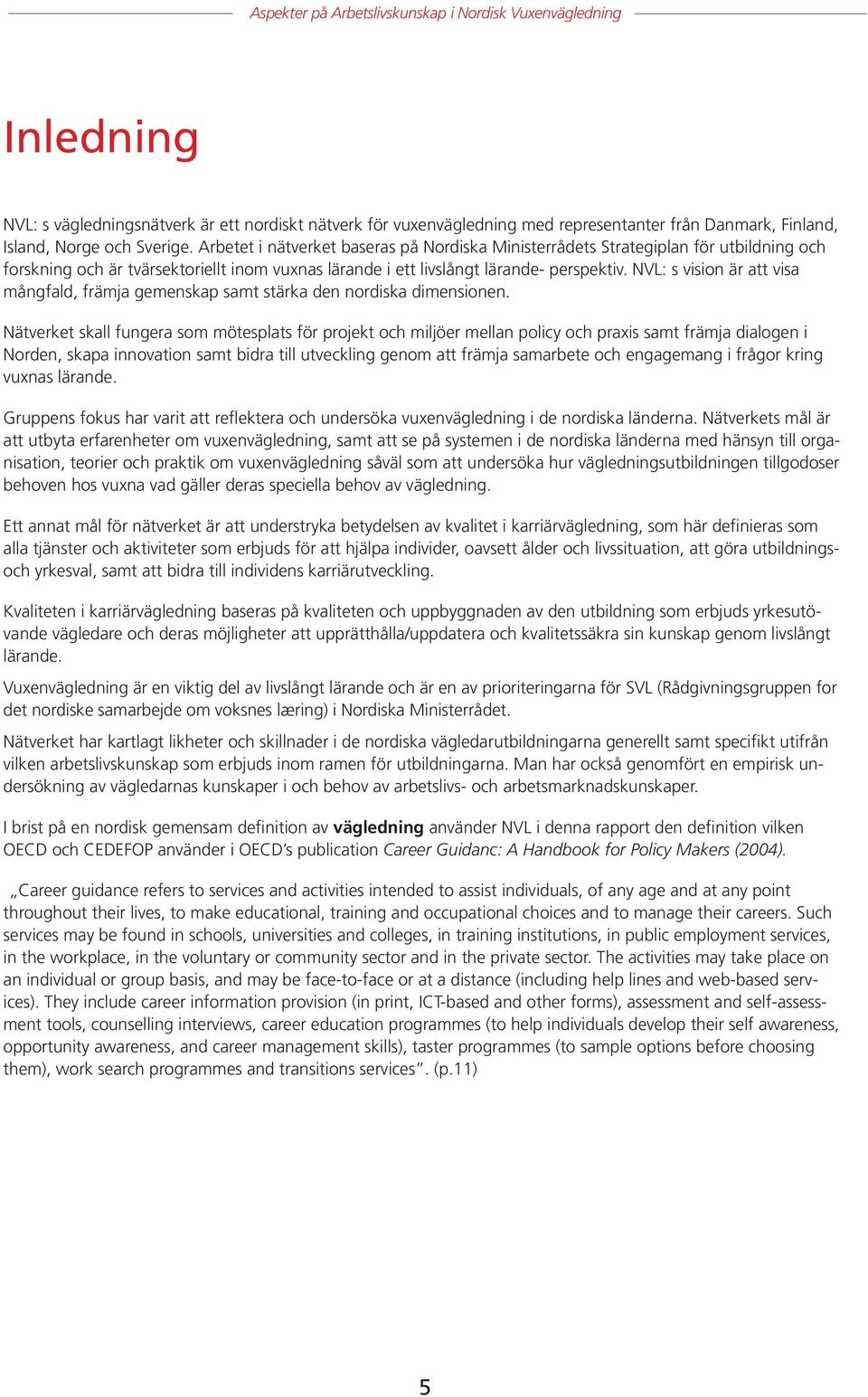 NVL: s vision är att visa mångfald, främja gemenskap samt stärka den nordiska dimensionen.