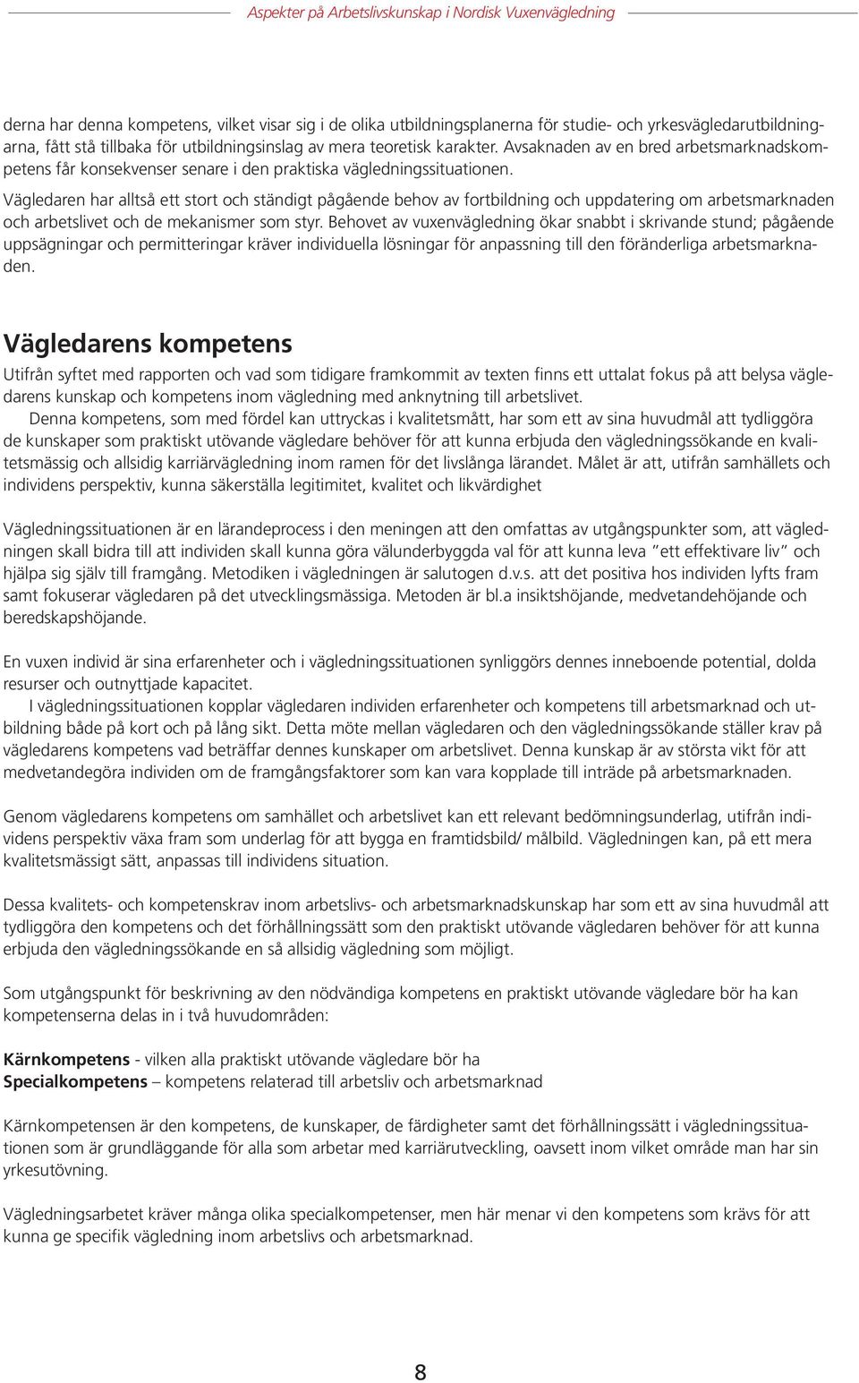 Vägledaren har alltså ett stort och ständigt pågående behov av fortbildning och uppdatering om arbetsmarknaden och arbetslivet och de mekanismer som styr.