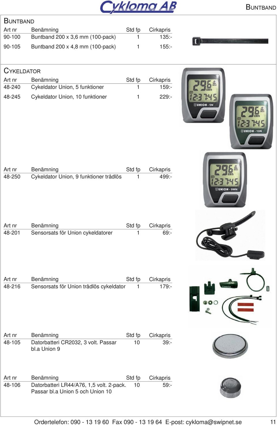 Sensorsats för Union cykeldatorer 69:- 48-26 Sensorsats för Union trådlös cykeldator 79:- 48-05 Datorbatteri CR2032, 3 volt. Passar 0 39:- bl.