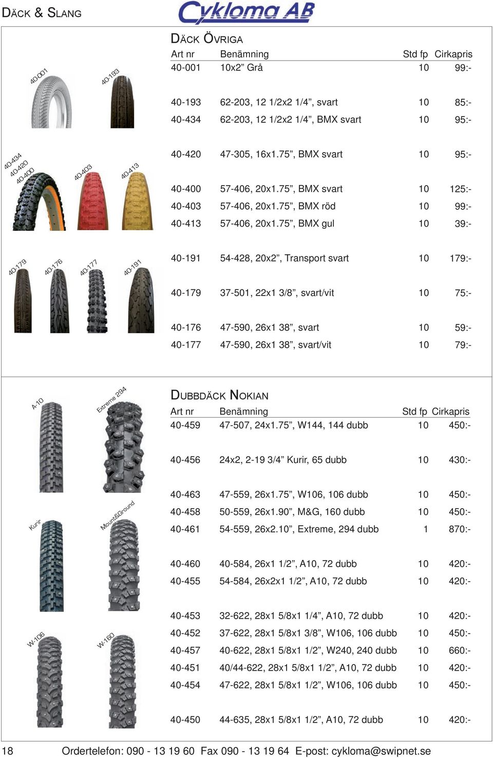 75, BMX gul 0 39:- 40-79 40-76 40-77 40-9 40-9 54-428, 20x2, Transport svart 0 79:- 40-79 37-50, 22x 3/8, svart/vit 0 75:- 40-76 47-590, 26x 38, svart 0 59:- 40-77 47-590, 26x 38, svart/vit 0 79:-
