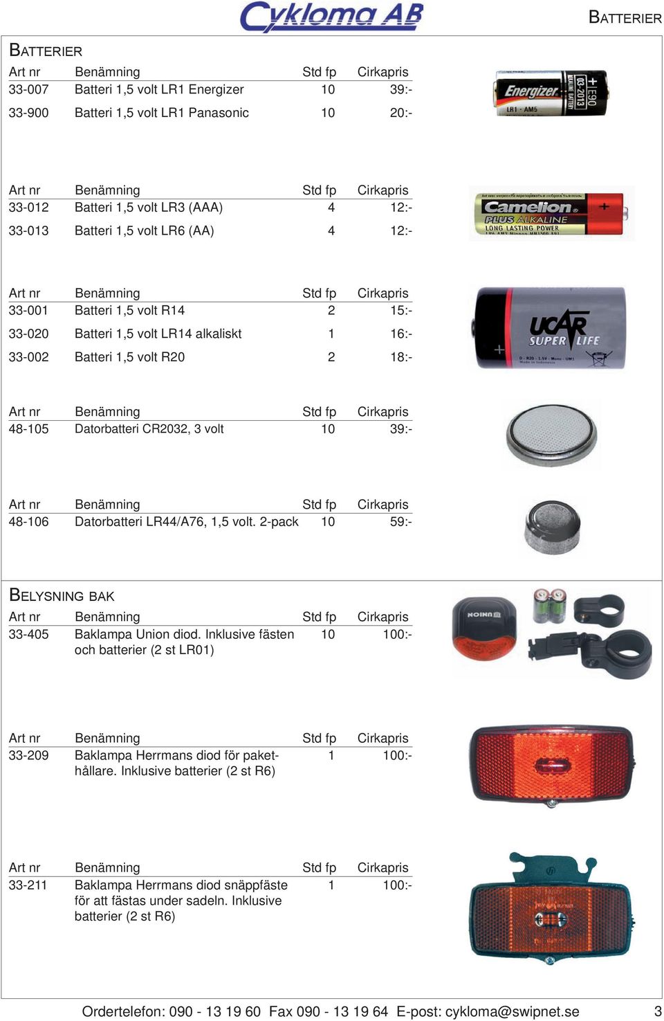 LR44/A76,,5 volt. 2-pack 0 59:- Belysning bak 33-405 Baklampa Union diod. Inklusive fästen 0 00:- och batterier (2 st LR0) 33-209 Baklampa Herrmans diod för pakethållare.