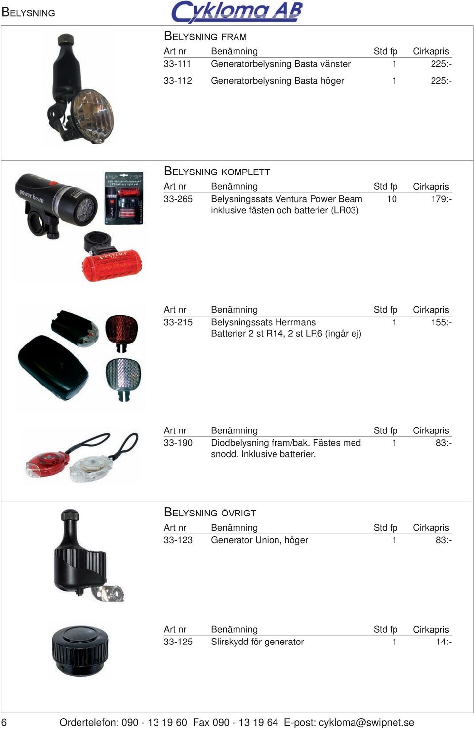Batterier 2 st R4, 2 st LR6 (ingår ej) 33-90 Diodbelysning fram/bak. Fästes med 83:- snodd. Inklusive batterier.
