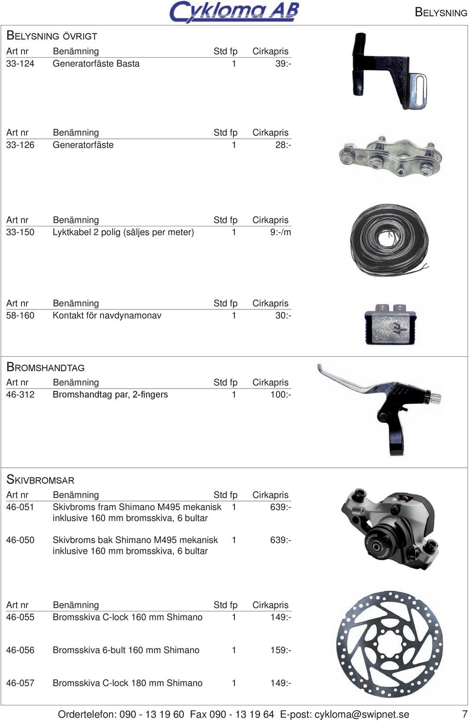 inklusive 60 mm bromsskiva, 6 bultar 46-050 Skivbroms bak Shimano M495 mekanisk inklusive 60 mm bromsskiva, 6 bultar 639:- 46-055 Bromsskiva C-lock 60 mm