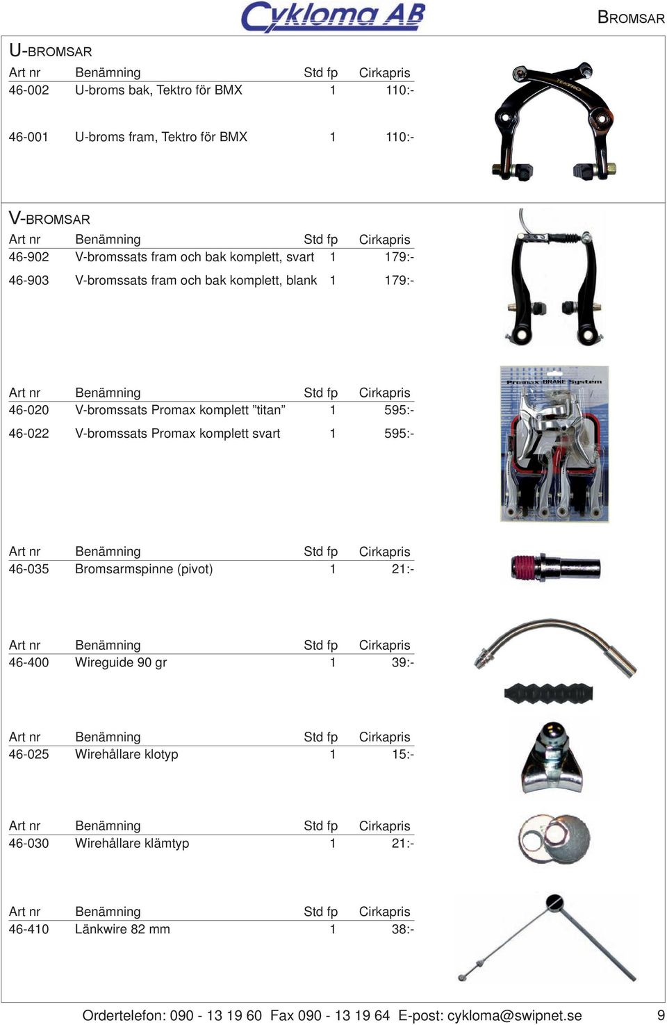komplett, svart V-bromssats fram och bak komplett, blank 79:- 79:- 46-035 Bromsarmspinne (pivot) 2:- 46-400 Wireguide 90 gr 39:-