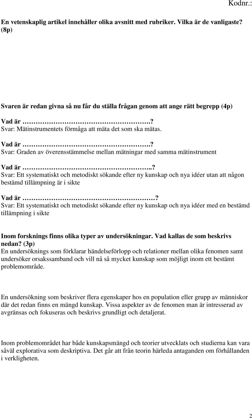 .? Svar: Ett systematiskt och metodiskt sökande efter ny kunskap och nya idéer utan att någon bestämd tillämpning är i sikte Vad är?