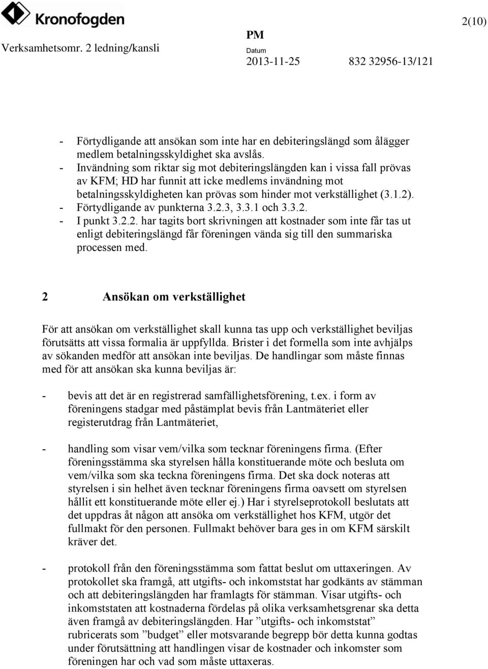 2). - Förtydligande av punkterna 3.2.3, 3.3.1 och 3.3.2. - I punkt 3.2.2. har tagits bort skrivningen att kostnader som inte får tas ut enligt debiteringslängd får föreningen vända sig till den summariska processen med.