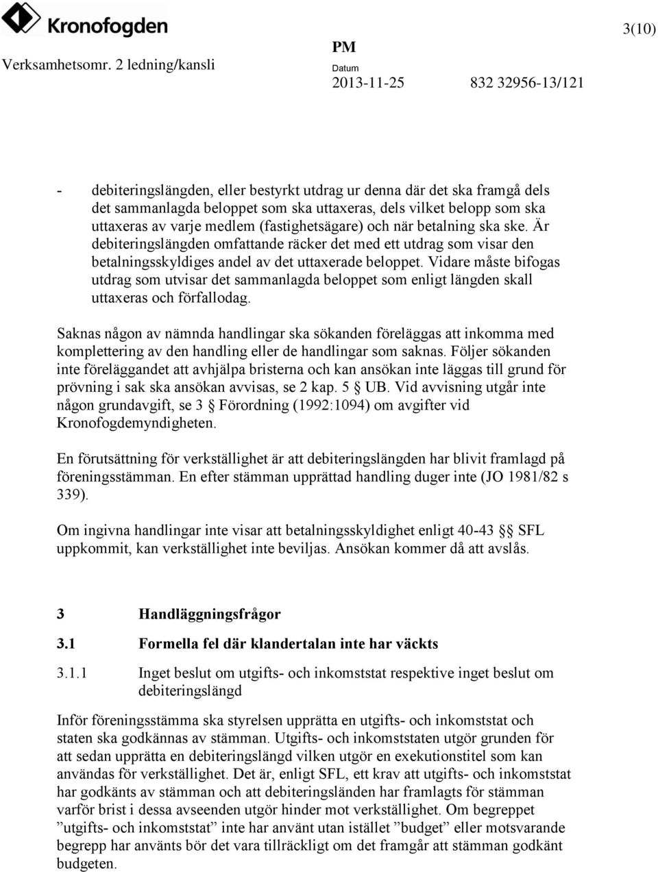 Vidare måste bifogas utdrag som utvisar det sammanlagda beloppet som enligt längden skall uttaxeras och förfallodag.