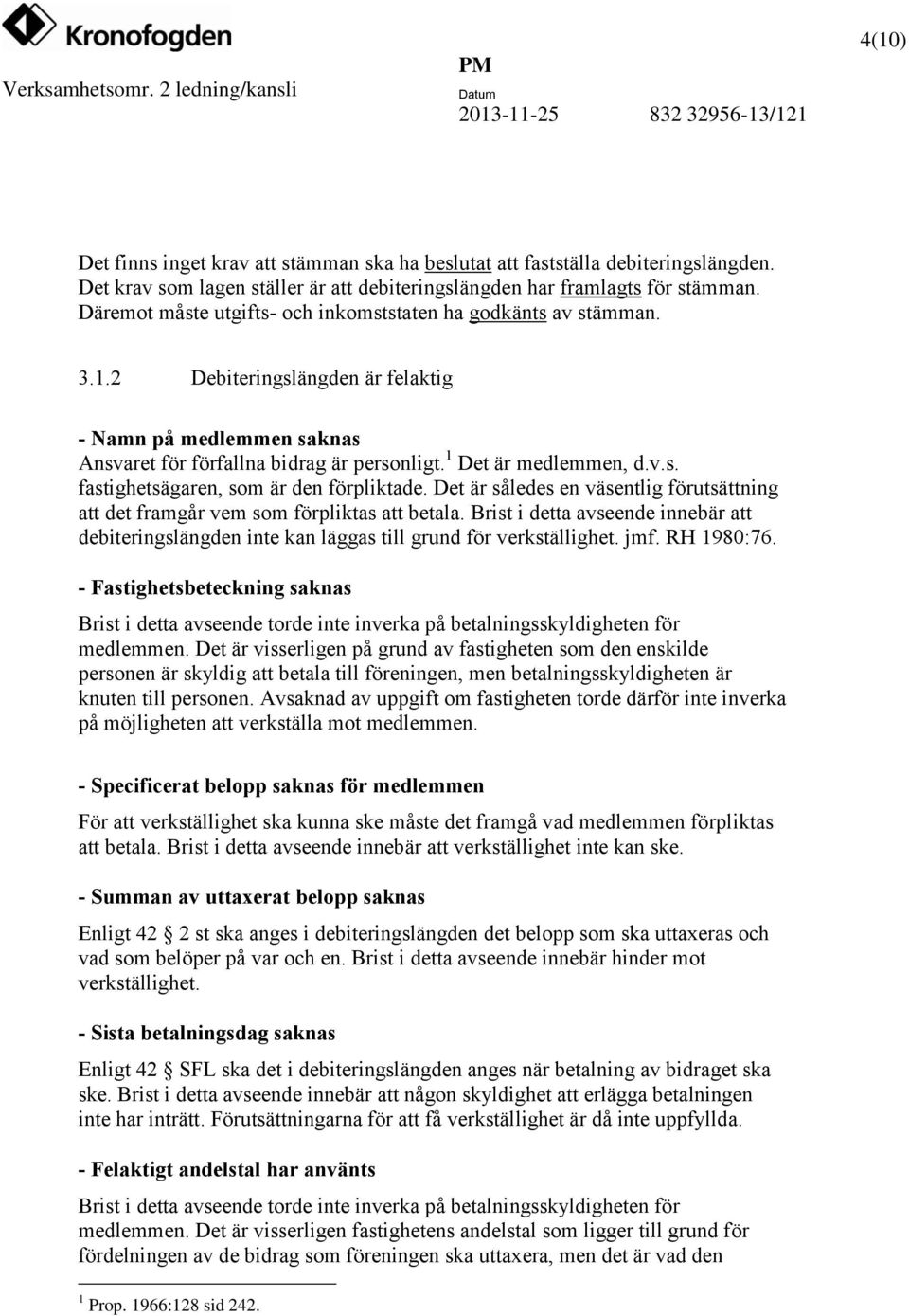 Det är således en väsentlig förutsättning att det framgår vem som förpliktas att betala. Brist i detta avseende innebär att debiteringslängden inte kan läggas till grund för verkställighet. jmf.