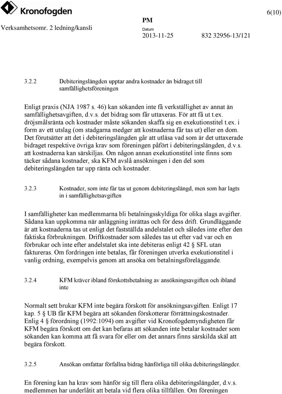 Det förutsätter att det i debiteringslängden går att utläsa vad som är det uttaxerade bidraget respektive övriga krav som föreningen påfört i debiteringslängden, d.v.s. att kostnaderna kan särskiljas.