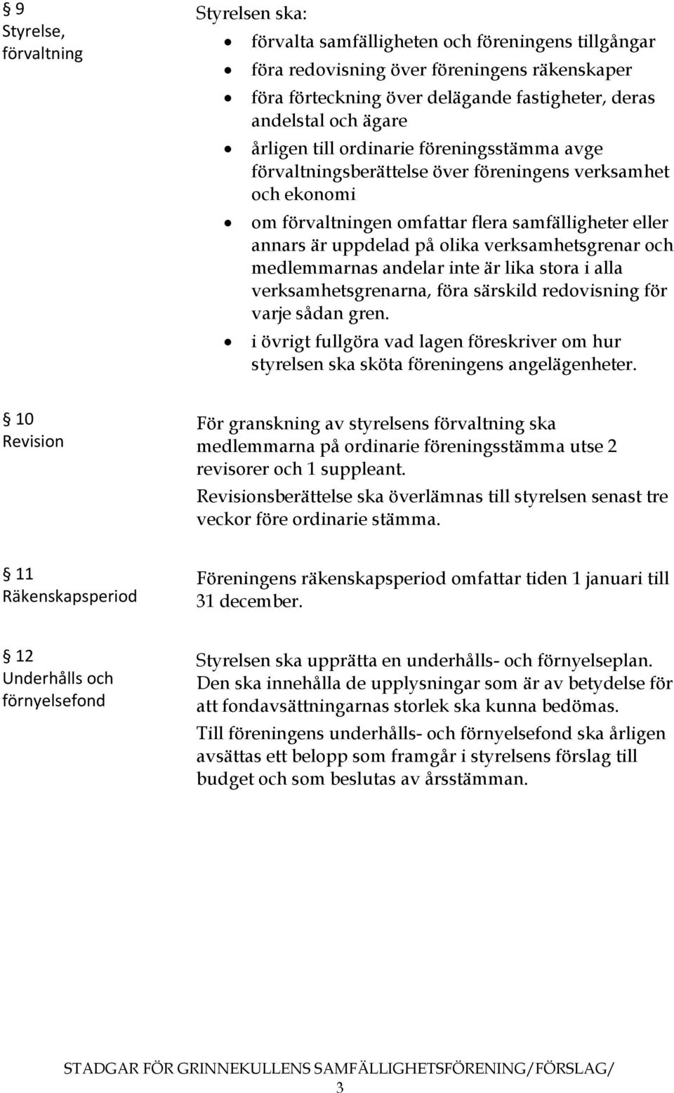 och medlemmarnas andelar inte är lika stora i alla verksamhetsgrenarna, föra särskild redovisning för varje sådan gren.