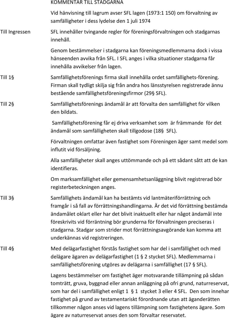 I SFL anges i vilka situationer stadgarna får innehålla avvikelser från lagen. Till 1 Till 2 Samfällighetsförenings firma skall innehålla ordet samfällighets- förening.