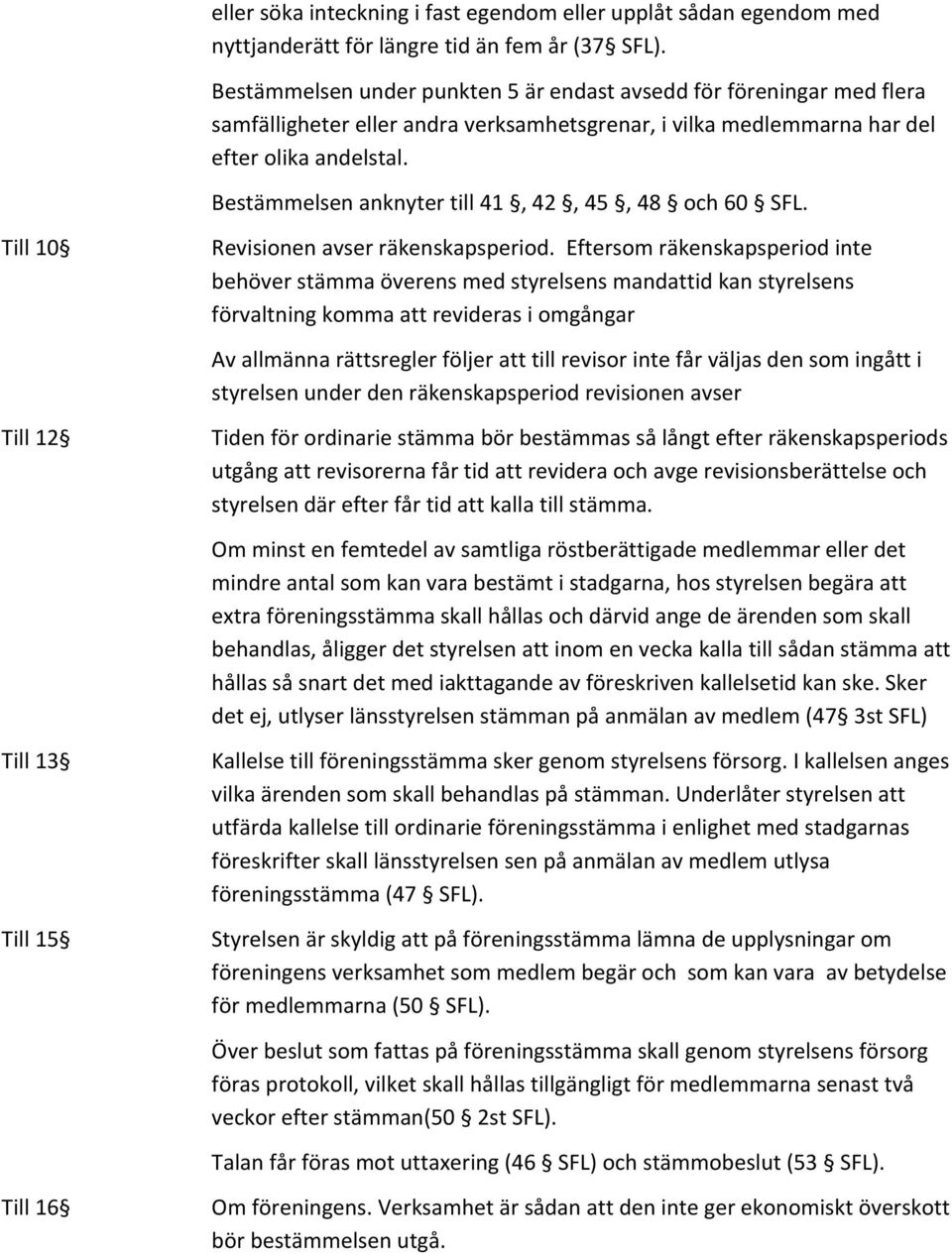 Bestämmelsen anknyter till 41, 42, 45, 48 och 60 SFL. Till 10 Revisionen avser räkenskapsperiod.